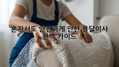 혼자서도 안전하게! 안산 용달이사 완벽 가이드